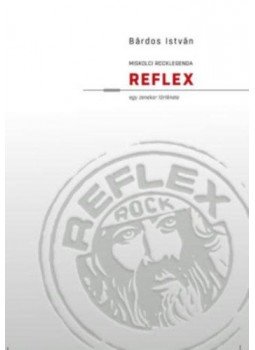 Bárdos István - Miskolci rocklegenda - Reflex - Egy zenekar története Bárdos István - Miskolci rocklegenda - Reflex - Egy zenekar története, null 2021 antikvár könyv