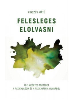 Pinczés Máté - Felesleges elolvasni - 13 elmebeteg történet a pszichológia és a pszichiátria világából, null 2021 antikvár könyv
