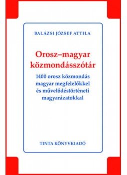 Balázsi József Attila - Orosz-magyar közmondásszótár - 1400 orosz közmondás magyar megfelelőkkel és művelődéstörténeti magyarázatokkal, Budapest 2022 antikvár könyv
