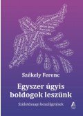 Székely Ferenc - Egyszer úgyis boldogok leszünk - Születésnapi beszélgetések