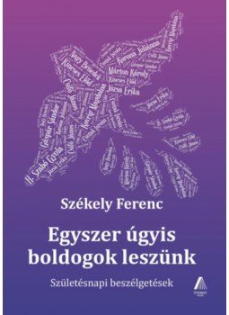 Székely Ferenc - Egyszer úgyis boldogok leszünk - Születésnapi beszélgetések Székely Ferenc - Egyszer úgyis boldogok leszünk - Születésnapi beszélgetések, null 2021 antikvár könyv