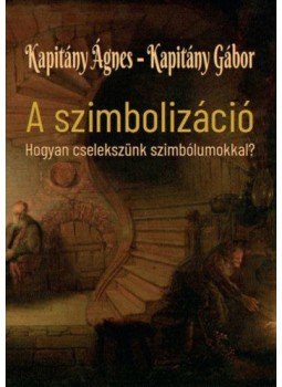 Kapitány Ágnes, Kapitány Gábor - A szimbolizáció - Hogyan cselekszünk szimbólumokkal? Kapitány Ágnes, Kapitány Gábor - A szimbolizáció - Hogyan cselekszünk szimbólumokkal?, null 2021 antikvár könyv