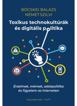 Böcskei Balázs, Német Szilvi - Toxikus technokultúrák és digitális politika - Érzelmek, mémek, adatpolitika és figyelem az interneten, null 2021 antikvár könyv