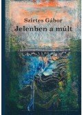 Szirtes Gábor - Jelenben a múlt - Esszék, tanulmányok