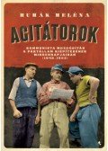 Huhák Heléna - Agitátorok - A kommunista mozgósítás a pártállam kiépítésének mindennapjaiban (1948-1953)