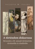 Szijártó M. István - A történelem diskurzusa - Bevezetés a 20. századi történetírás történetébe és elméletébe