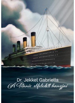 Dr. Jekkel Gabriella - A Titanic elfeledett hangjai, null 2021 antikvár könyv