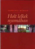 TAPOLYAI MIHÁLY - Holt lelkek nyomában