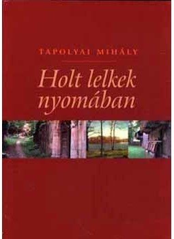 TAPOLYAI MIHÁLY - Holt lelkek nyomában TAPOLYAI MIHÁLY - Holt lelkek nyomában, null 2005 antikvár könyv