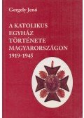 Gergely Jenő - A katolikus egyház története Magyarországon 1919-1945