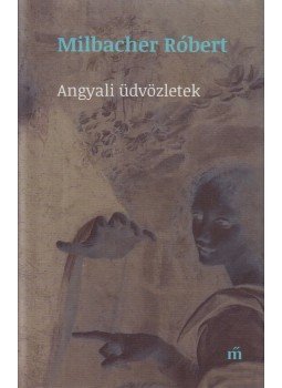 Milbacher Róbert - Angyali üdvözletek Milbacher Róbert - Angyali üdvözletek, Budapest 2020 antikvár könyv
