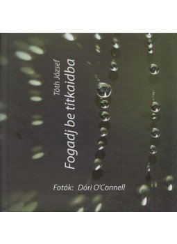 Tóth József - Fogadj be titkaidba Tóth József - Fogadj be titkaidba, 2010 antikvár könyv