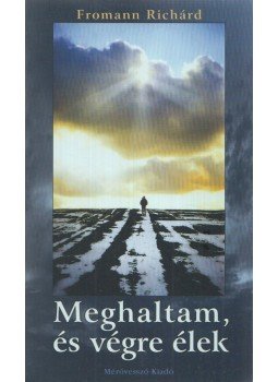Fromann Richárd - Meghaltam, és végre élek Fromann Richárd - Meghaltam, és végre élek, Törökbálint 2003 antikvár könyv