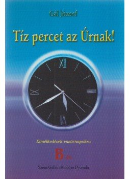Gál József - Tíz percet az Úrnak! - B év Gál József - Tíz percet az Úrnak! - B év, Budapest 2011 antikvár könyv