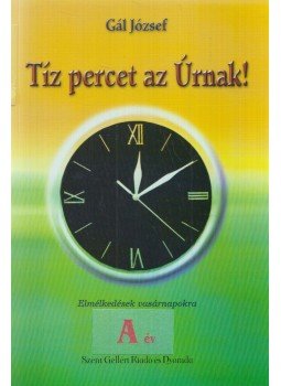 Gál József - Tíz percet az Úrnak! - A év Gál József - Tíz percet az Úrnak! - A év, Budapest 2011 antikvár könyv
