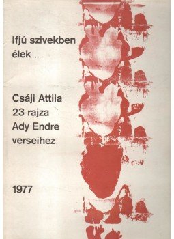 Ady Endre, Csáji Attila - Ifjú szivekben élek Ady Endre, Csáji Attila - Ifjú szivekben élek, Budapest 1977 antikvár könyv