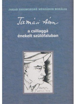 Jakab Zsigmondné Mészáros Rozália - Tamási Áron a csillaggá énekelt szülőfaluban (Dedikált) Jakab Zsigmondné Mészáros Rozália - Tamási Áron a csillaggá énekelt szülőfaluban (Dedikált), Székelyudvarhely 2012 antikvár könyv