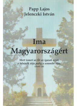 Papp Lajos, Jelenczki István - Ima Magyarországért (dedikált) Papp Lajos, Jelenczki István - Ima Magyarországért (dedikált), 2006 antikvár könyv