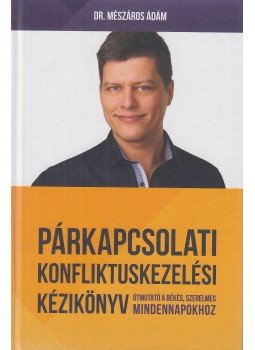Dr. Mészáros Ádám - Párkapcsolati konfliktuskezelési kézikönyv - Útmutató a békés, szerelmes mindennapokhoz, Budapest 2017 antikvár könyv