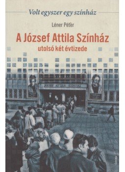 Léner Péter - A József Attila Színház utolsó két évtizede (dedikált) Léner Péter - A József Attila Színház utolsó két évtizede (dedikált), Budapest 2013 antikvár könyv
