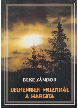 Beke Sándor - Lelkemben muzsikál a Hargita, Székelyudvarhely 2006 antikvár könyv