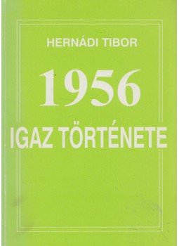 Hernádi Tibor - 1956 igaz története Hernádi Tibor - 1956 igaz története, Baja 2002 antikvár könyv