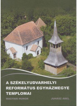 Magyar Hunor, Juhász Ábel - A Székelyudvarhelyi Református Egyházmegye templomai, Székelyudvarhely 2015 antikvár könyv
