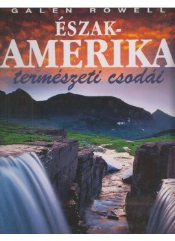Galen Rowell - Észak-Amerika természeti csodái Galen Rowell - Észak-Amerika természeti csodái, Pécs 2001 antikvár könyv