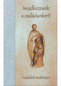Szerk.: Déri Péter - Imádkozzunk a családunkért!