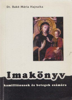 Dr. Bakó Mária Hajnalka - Imakönyv kamilliánusok és betegek számára Dr. Bakó Mária Hajnalka - Imakönyv kamilliánusok és betegek számára, Csíkszereda 2003 antikvár könyv
