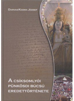 Darvas-Kozma József - A csíksomlyói pünkösdi búcsú eredettörténete (dedikált) Darvas-Kozma József - A csíksomlyói pünkösdi búcsú eredettörténete (dedikált), Csíkszereda 2011 antikvár könyv