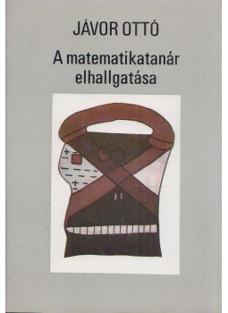 Jávor Ottó - A matematikatanár elhallgatása Jávor Ottó - A matematikatanár elhallgatása, Budapest 1983 antikvár könyv