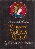 Jankovich Ferenc - Világverő Mátyás király - A fáklya kilobbant