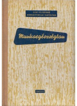 Bálint István, Bonta János, Hamar Norbert Dr., Rózsahegyi István Dr. - Munkaegészségtan Bálint István, Bonta János, Hamar Norbert Dr., Rózsahegyi István Dr. - Munkaegészségtan, Budapest 1964 antikvár könyv