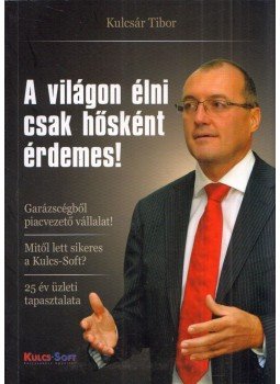 Kulcsár Tibor - A világon élni csak hősként érdemes! (dedikált) Kulcsár Tibor - A világon élni csak hősként érdemes! (dedikált), Budapest 2014 antikvár könyv