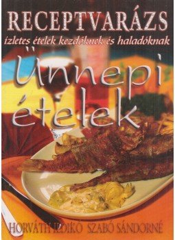 Horváth Ildikó, Szabó Sándorné - Ünnepi ételek Horváth Ildikó, Szabó Sándorné - Ünnepi ételek, Budapest 2005 antikvár könyv