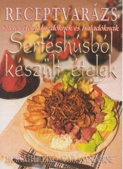Szabó Sándorné, Horváth Ildikó - Sertéshúsból készült ételek Szabó Sándorné, Horváth Ildikó - Sertéshúsból készült ételek, Budapest 2006 antikvár könyv