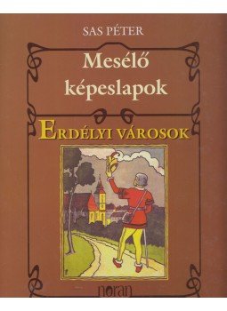 Sas Péter - Mesélő képeslapok - Erdélyi városok Sas Péter - Mesélő képeslapok - Erdélyi városok, Budapest 2005 antikvár könyv