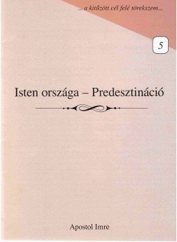 Apostol Imre - Isten országa - Predesztináció Apostol Imre - Isten országa - Predesztináció, Nagyvárad 2009 antikvár könyv