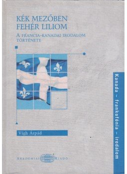 Vígh Árpád - Kék mezőben fehér liliom Vígh Árpád - Kék mezőben fehér liliom, Budapest 2007 antikvár könyv