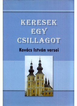 Kovács István - Keresek egy csillagot Kovács István - Keresek egy csillagot, Máriapócs 2011 antikvár könyv