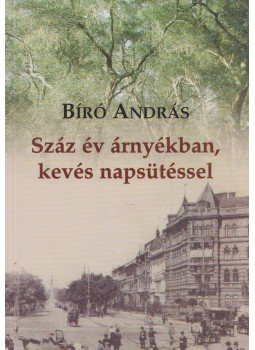 Bíró András - Száz év árnyékban, kevés napsütéssel Bíró András - Száz év árnyékban, kevés napsütéssel, Budapest 2007 antikvár könyv