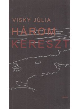 Visky Júlia - Három kereszt, Kolozsvár 2007 antikvár könyv