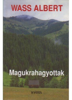 Wass Albert - Magukrahagyottak Wass Albert - Magukrahagyottak, Pomáz 2003 antikvár könyv
