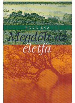 Bene Éva - Megdőlt az életfa (dedikált) Bene Éva - Megdőlt az életfa (dedikált), Budapest 2006 antikvár könyv