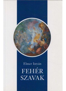 Elmer István - Fehér szavak Elmer István - Fehér szavak, Budapest 2013 antikvár könyv