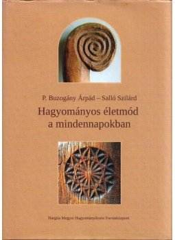 P. Buzogány Árpád, Salló Szilárd - Hagyományos életmód a mindennapokban, Székelyudvarhely 2015 antikvár könyv