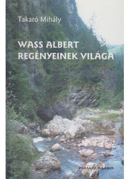 Takaró Mihály - Wass Albert regényeinek világa (dedikált), Budapest 2004 antikvár könyv