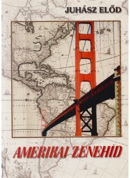 Juhász Előd - Amerikai zenehíd Juhász Előd - Amerikai zenehíd, Budapest 2007 antikvár könyv