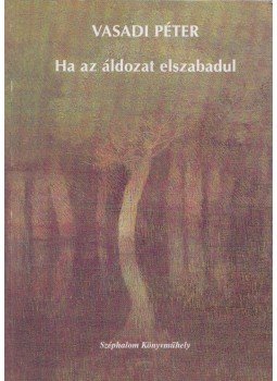 Vasadi Péter - Ha az áldozat elszabadul Vasadi Péter - Ha az áldozat elszabadul, Budapest 2000 antikvár könyv